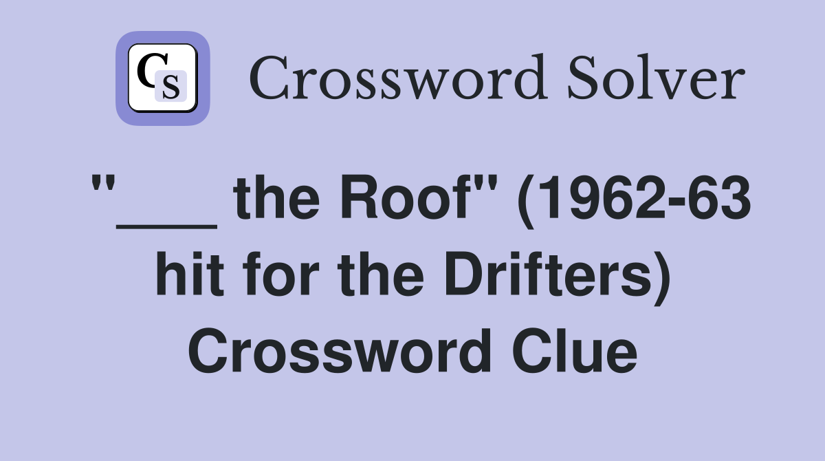 "___ the Roof" (1962-63 hit for the Drifters) Crossword Clue