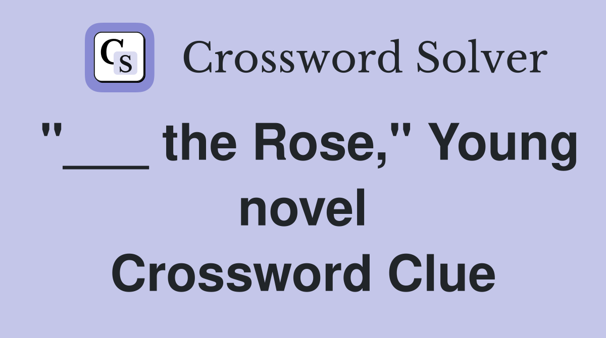 "___ the Rose," Young novel Crossword Clue