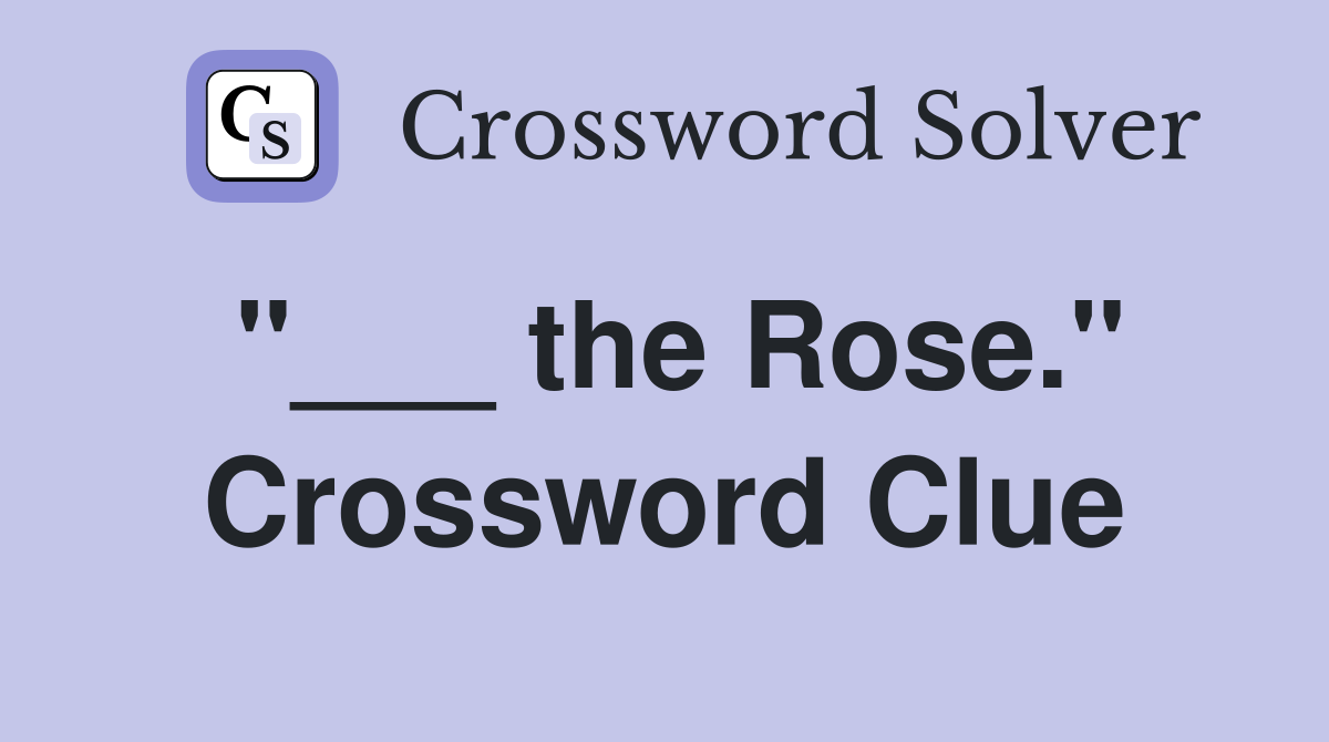 "___ the Rose." Crossword Clue