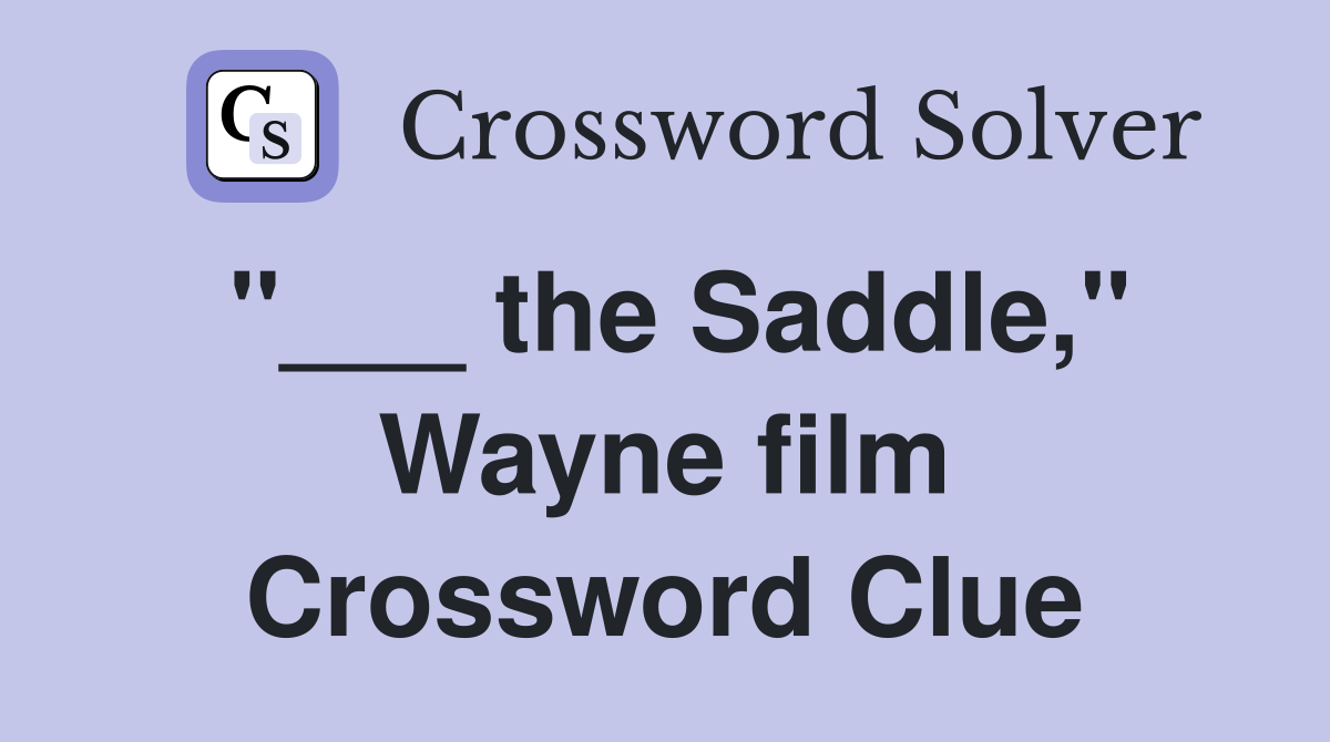 "___ the Saddle," Wayne film Crossword Clue