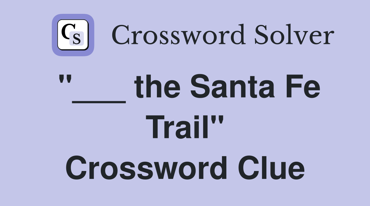 "___ the Santa Fe Trail" Crossword Clue