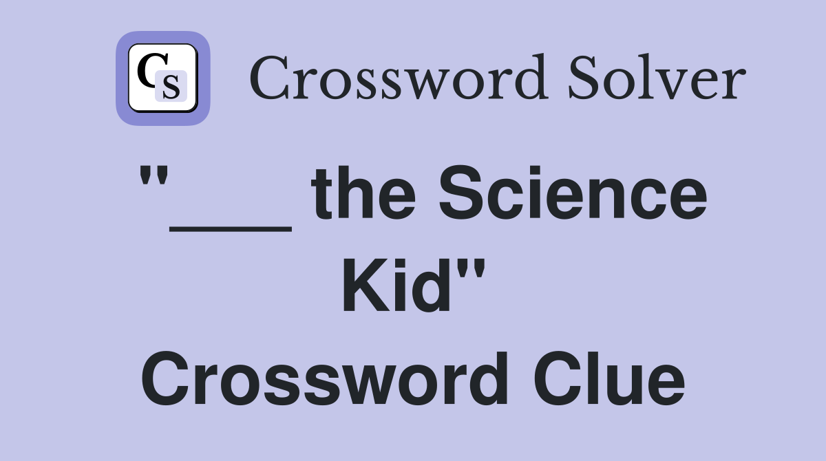 "___ the Science Kid" Crossword Clue