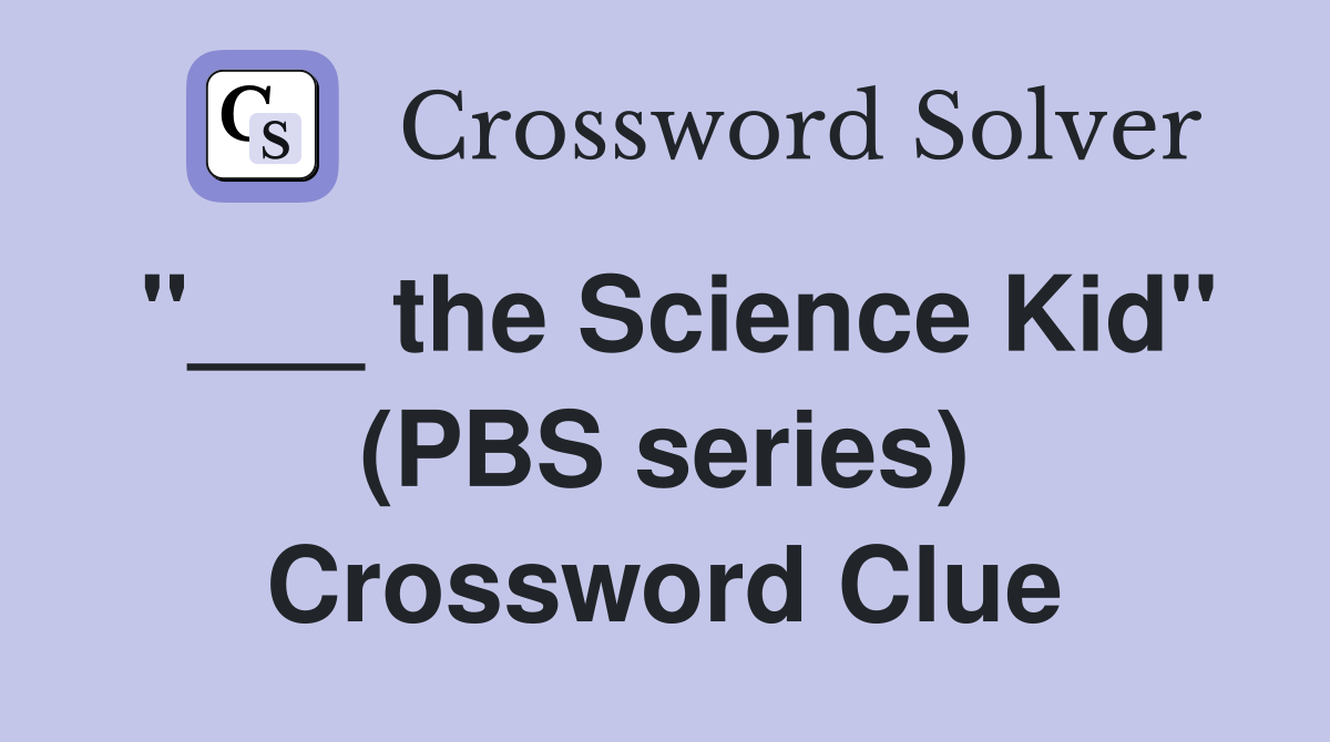 "___ the Science Kid" (PBS series) Crossword Clue