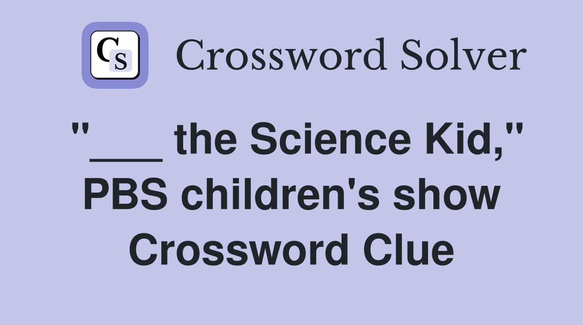 "___ the Science Kid," PBS children's show Crossword Clue
