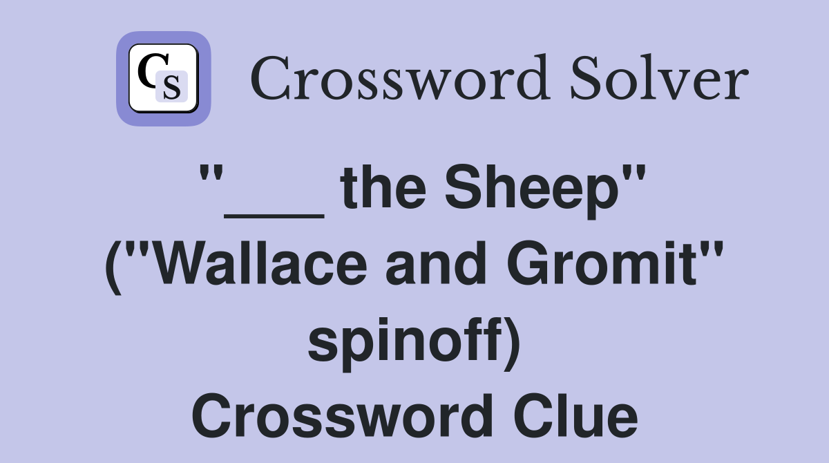 "___ the Sheep" ("Wallace and Gromit" spinoff) Crossword Clue