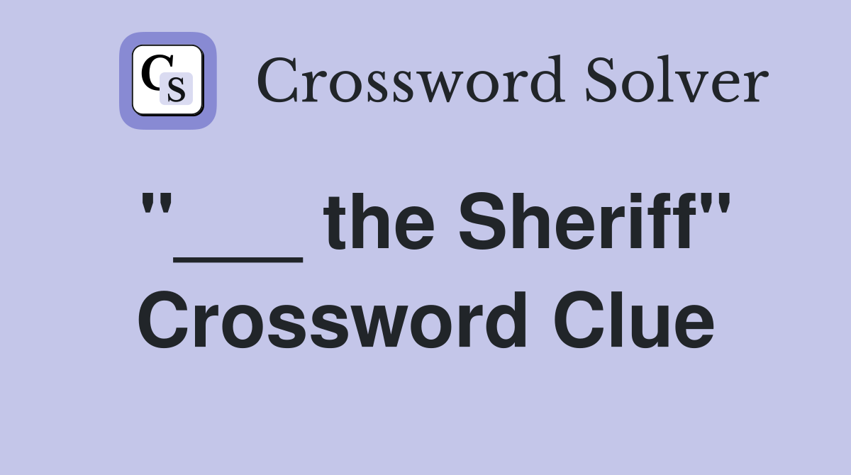 "___ the Sheriff" Crossword Clue