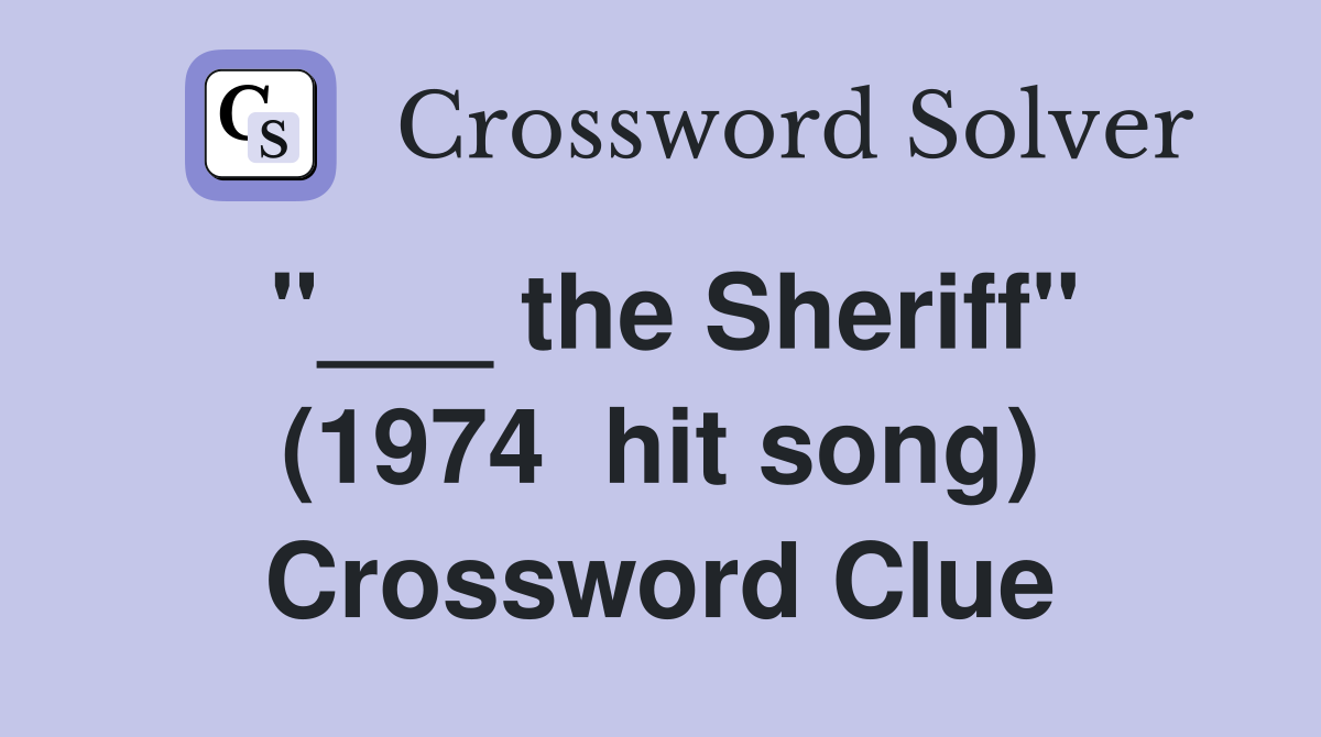 "___ the Sheriff" (1974  hit song) Crossword Clue