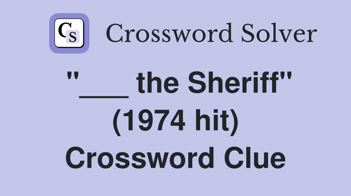 "___ the Sheriff" (1974 hit) Crossword Clue