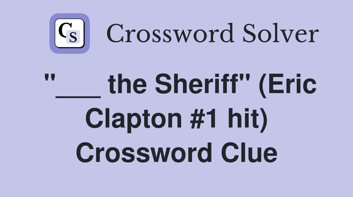 "___ the Sheriff" (Eric Clapton #1 hit) Crossword Clue