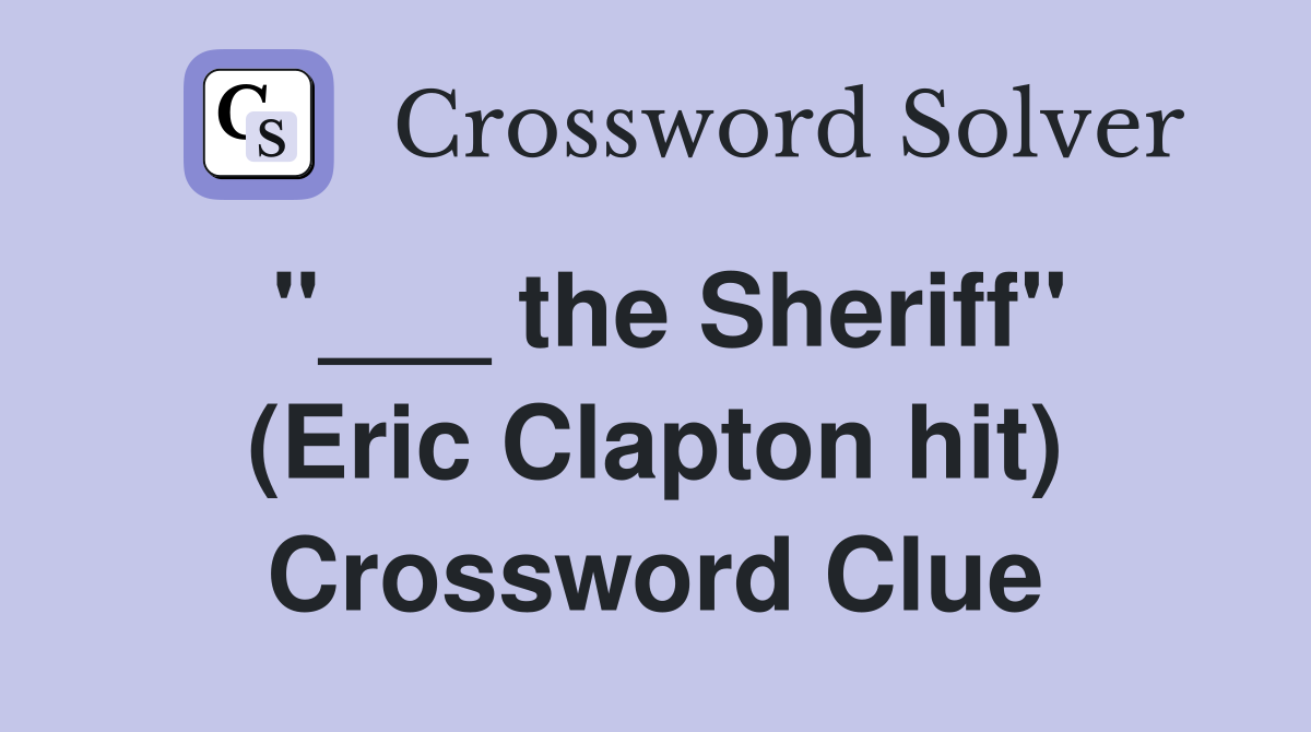 "___ the Sheriff" (Eric Clapton hit) Crossword Clue