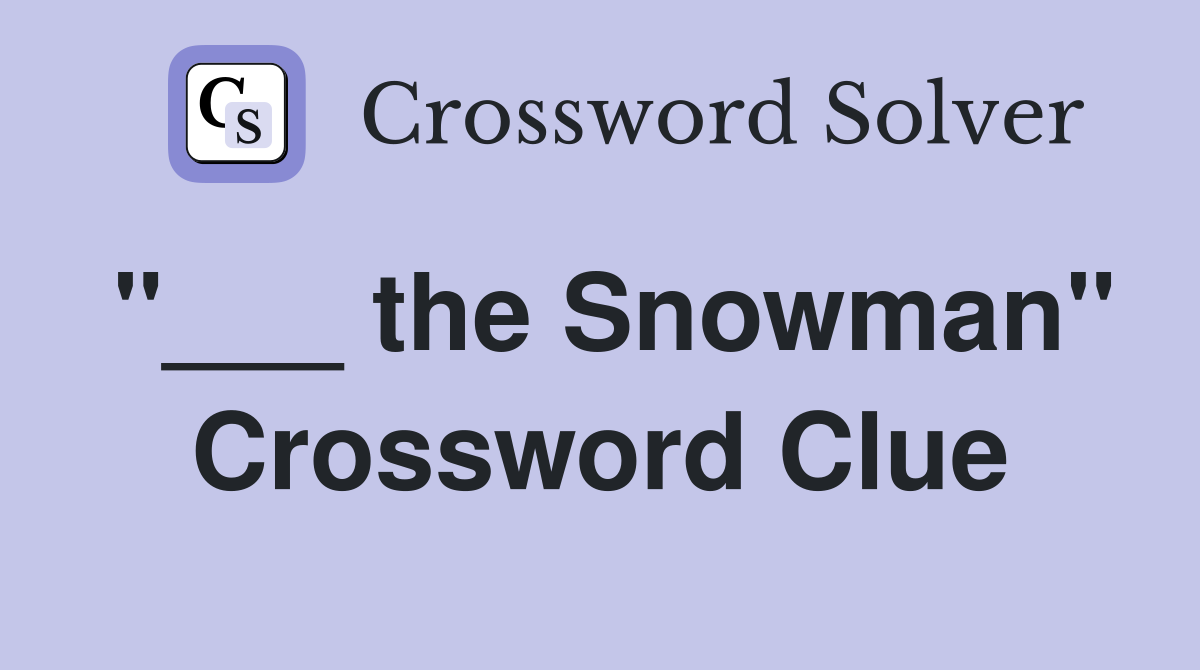 "___ the Snowman" Crossword Clue