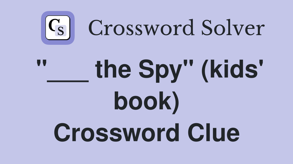 "___ the Spy" (kids' book) Crossword Clue