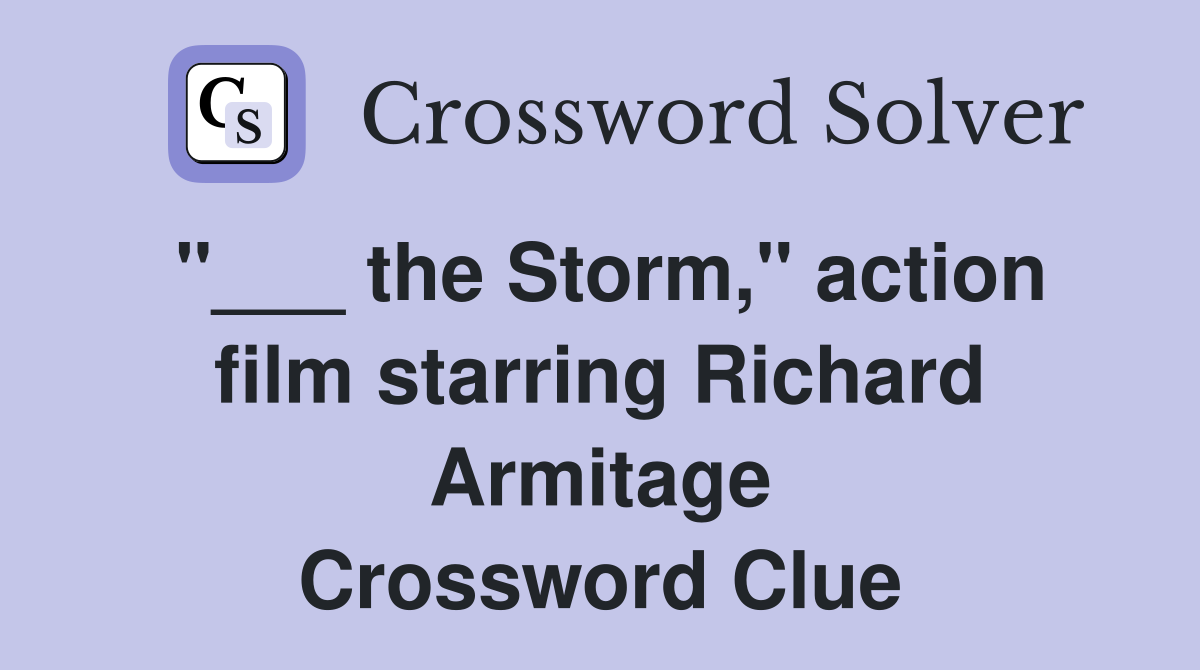 "___ the Storm," action film starring Richard Armitage Crossword Clue