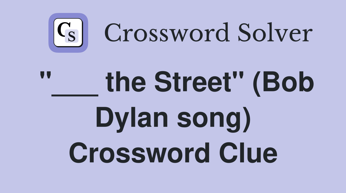 "___ the Street" (Bob Dylan song) Crossword Clue
