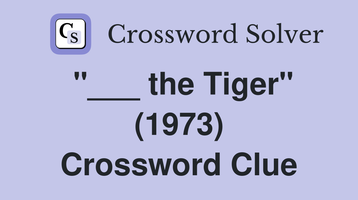 "___ the Tiger" (1973) Crossword Clue