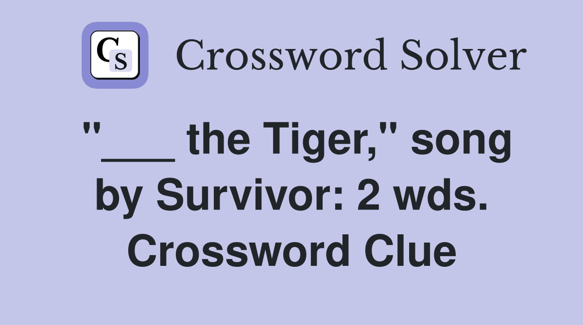"___ the Tiger," song by Survivor: 2 wds. Crossword Clue