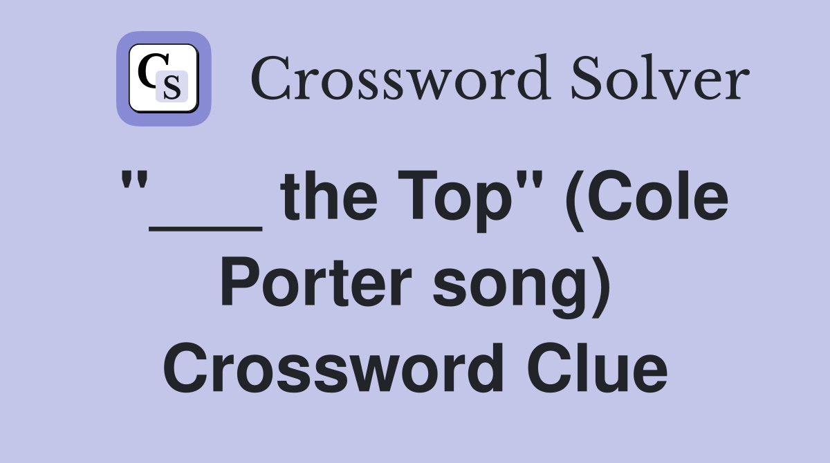 "___ the Top" (Cole Porter song) Crossword Clue