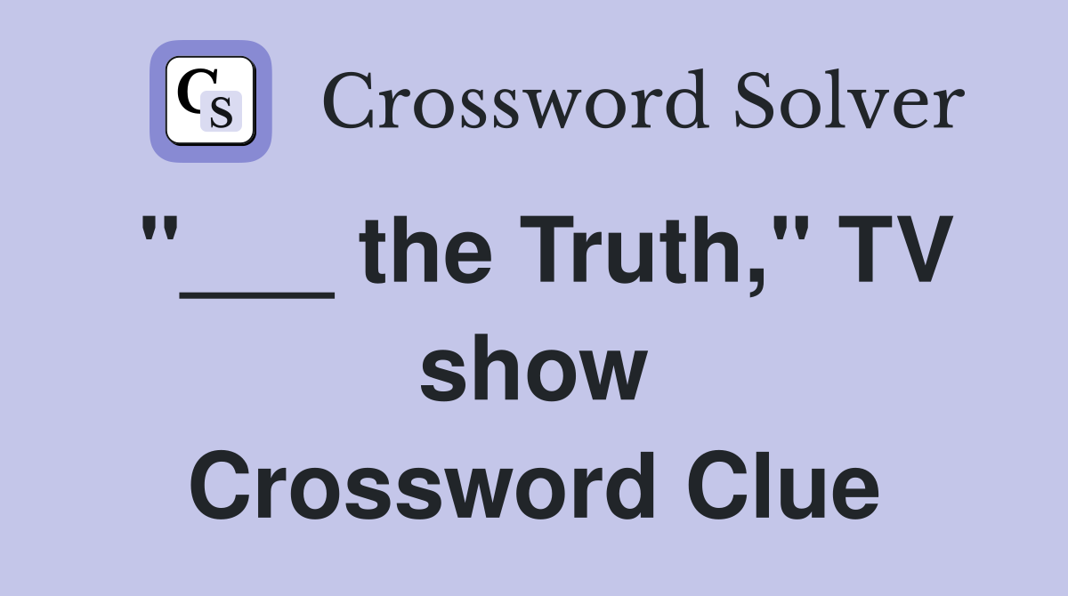 "___ the Truth," TV show Crossword Clue