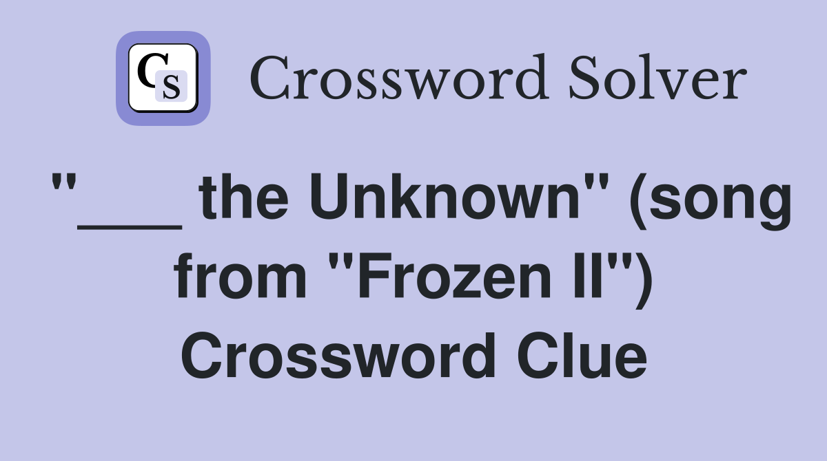 "___ the Unknown" (song from "Frozen II") Crossword Clue