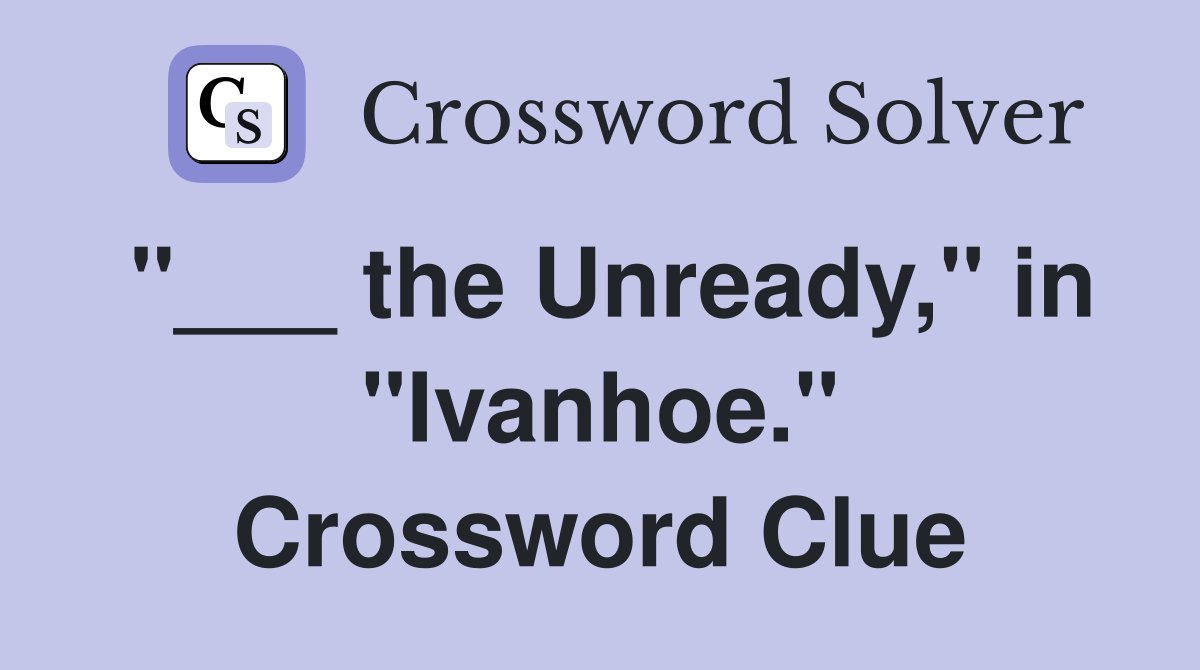 "___ the Unready," in "Ivanhoe." Crossword Clue