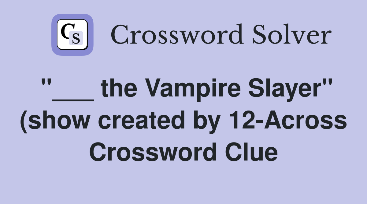 the Vampire Slayer quot (show created by 12 Across) Crossword Clue the Vampire Slayer quot (show created by 12 Across) Crossword Clue