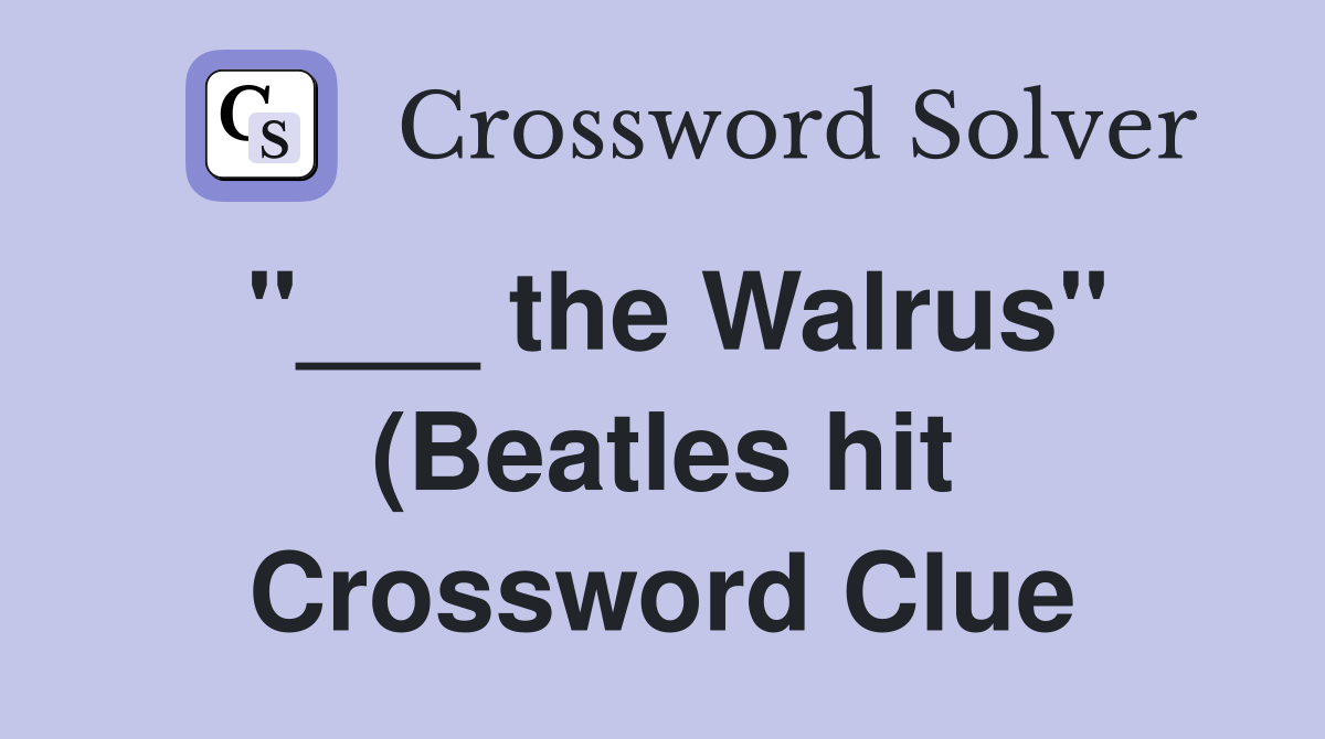 the Walrus quot (Beatles hit) 2 words Crossword Clue Answers Crossword the Walrus quot (Beatles hit) 2 words Crossword Clue Answers Crossword