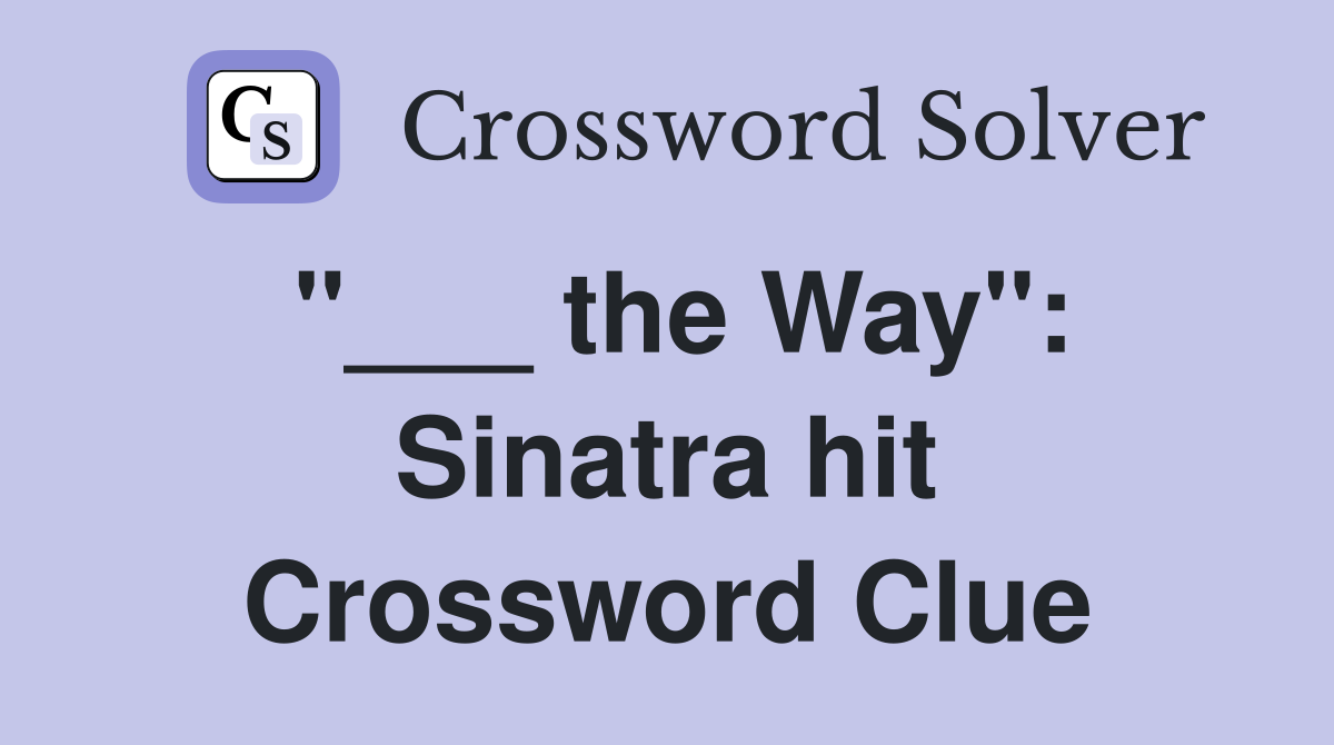 "___ the Way": Sinatra hit Crossword Clue