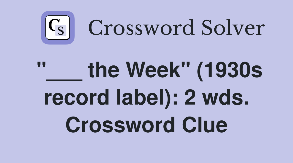 "___ the Week" (1930s record label): 2 wds. Crossword Clue