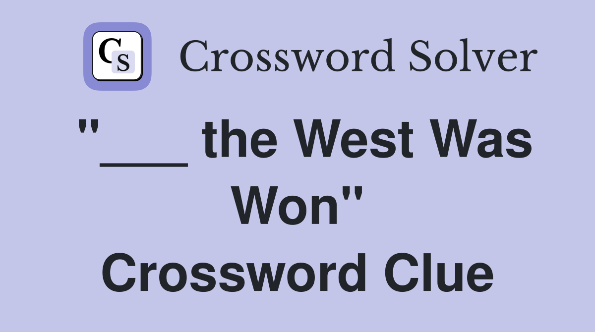 "___ the West Was Won" Crossword Clue