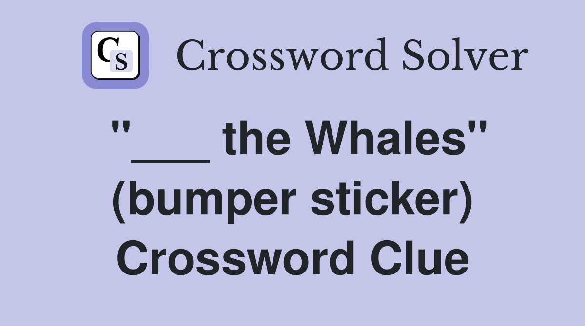 "___ the Whales" (bumper sticker) Crossword Clue