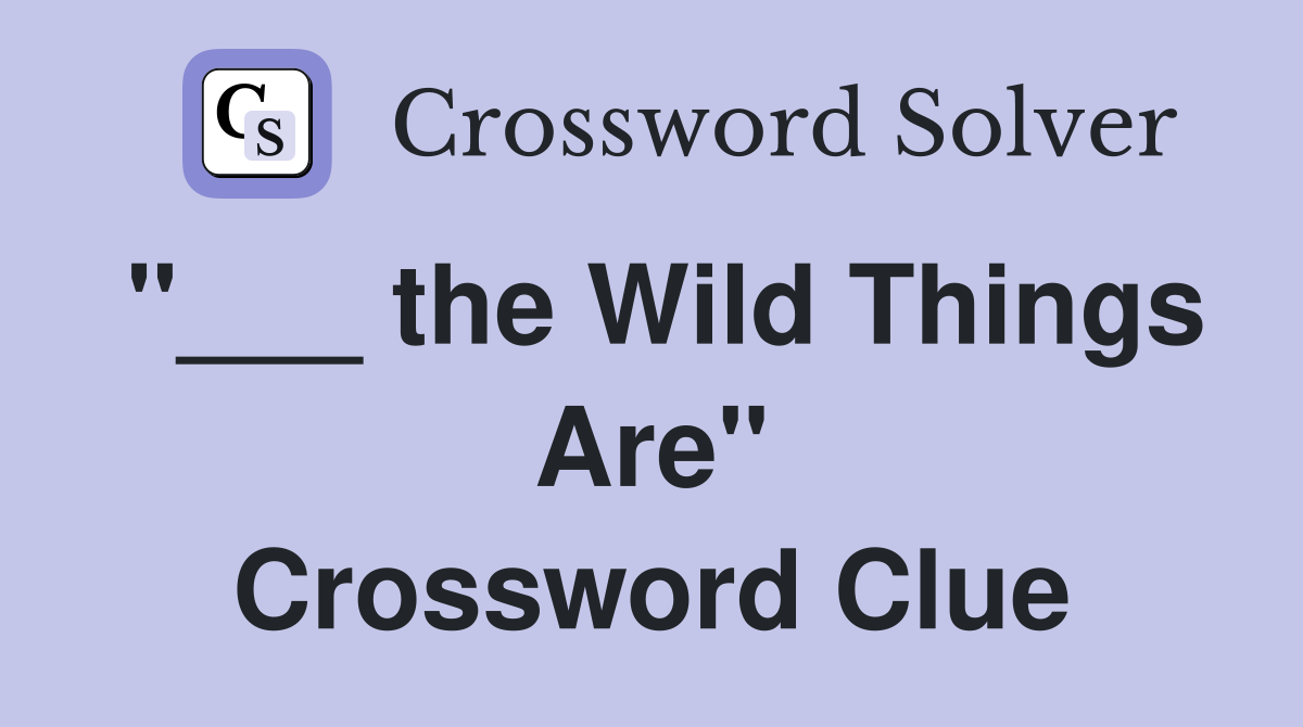"___ the Wild Things Are" Crossword Clue