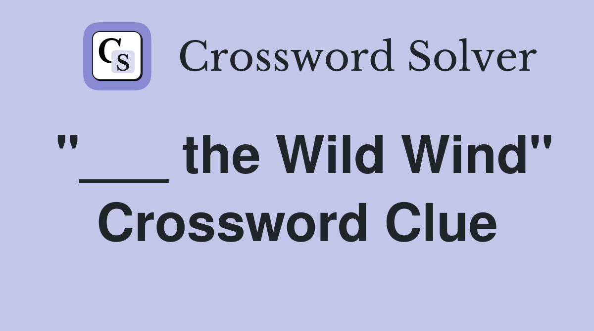 "___ the Wild Wind" Crossword Clue