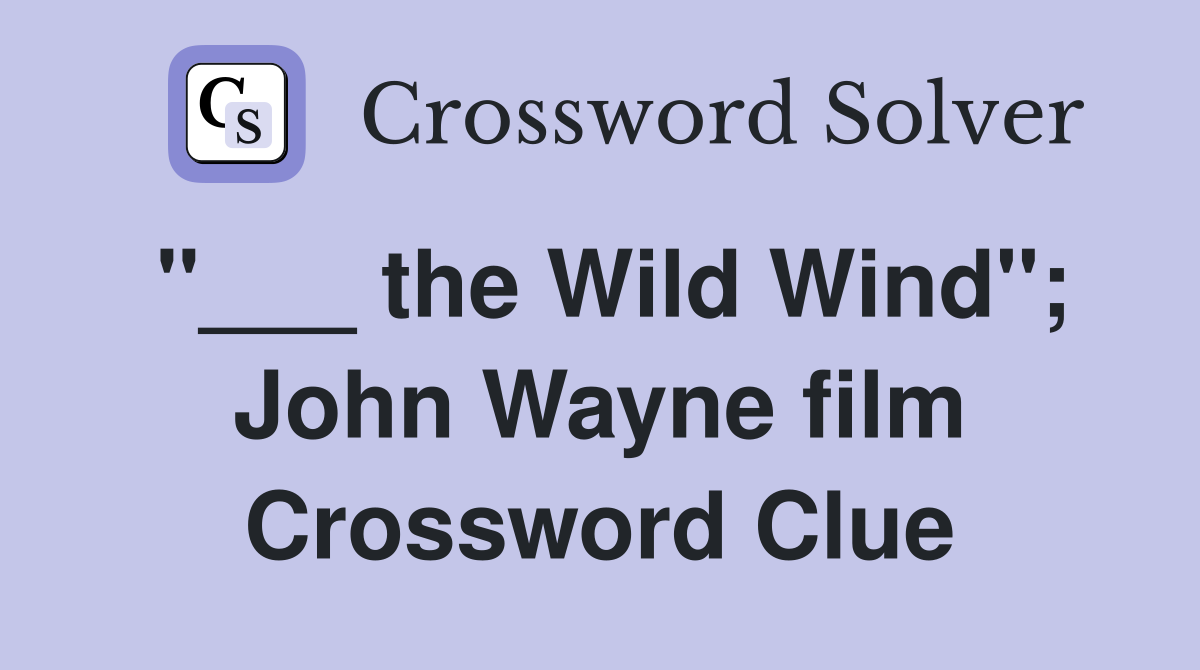 "___ the Wild Wind"; John Wayne film Crossword Clue