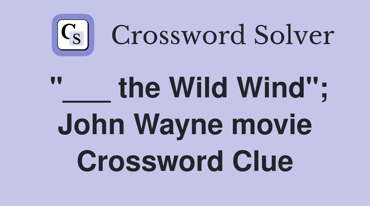 "___ the Wild Wind"; John Wayne movie Crossword Clue