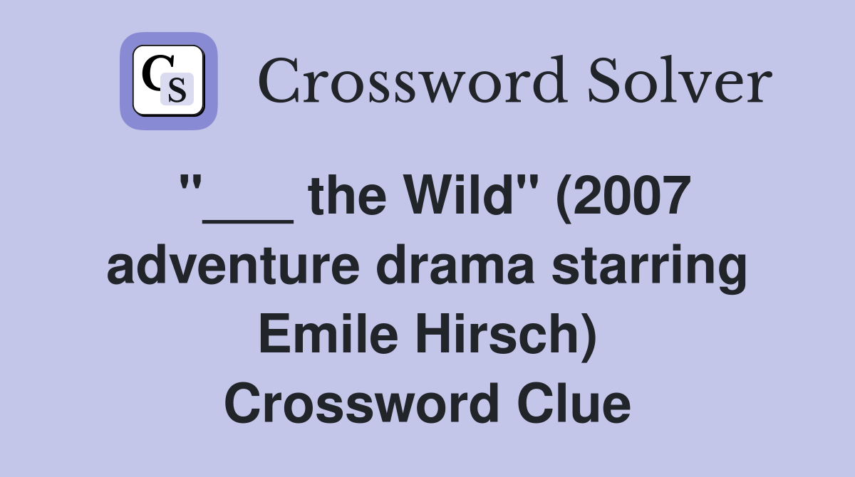 "___ the Wild" (2007 adventure drama starring Emile Hirsch) Crossword Clue