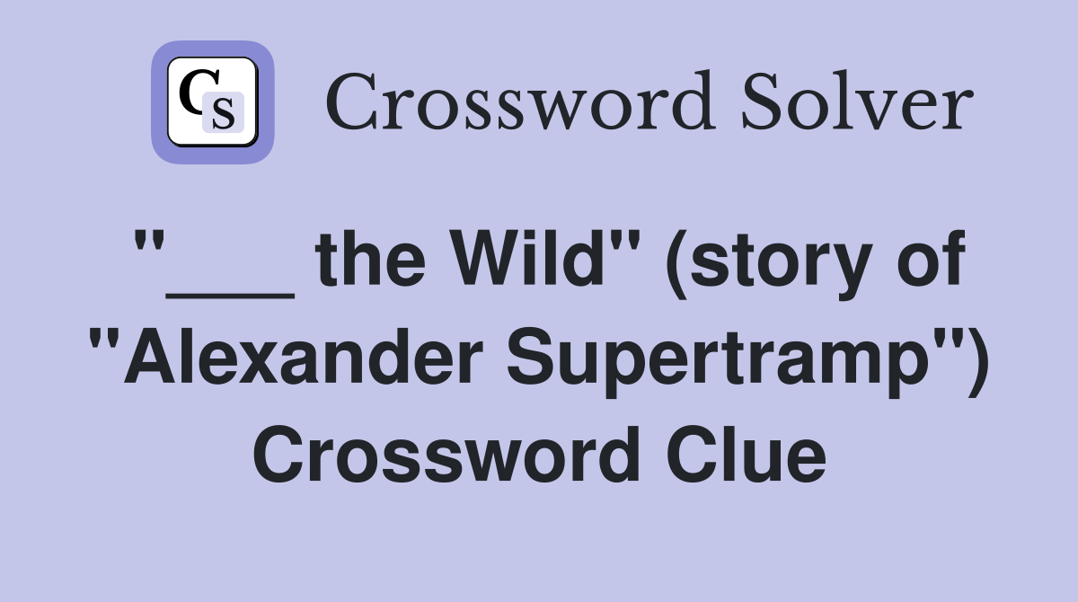 "___ the Wild" (story of "Alexander Supertramp") Crossword Clue