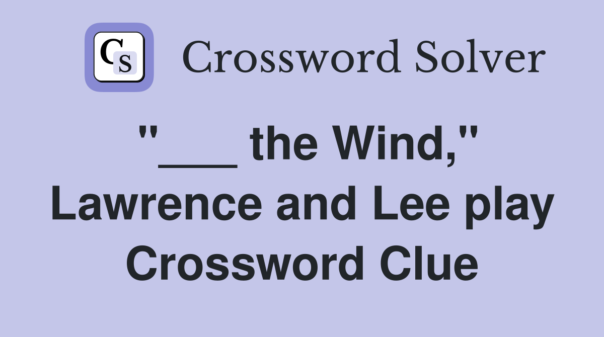 "___ the Wind," Lawrence and Lee play Crossword Clue