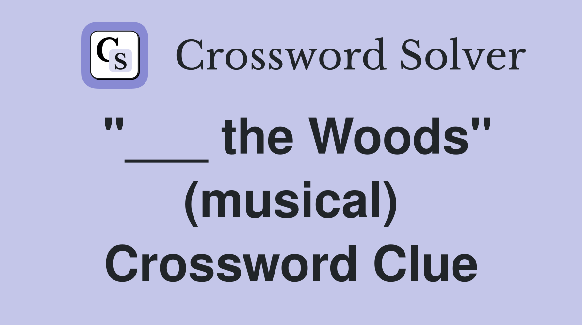 "___ the Woods" (musical) Crossword Clue
