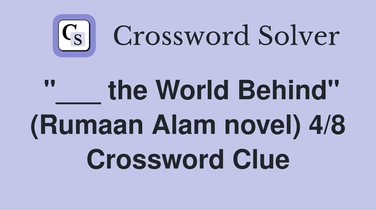 "___ the World Behind" (Rumaan Alam novel) 4/8 Crossword Clue