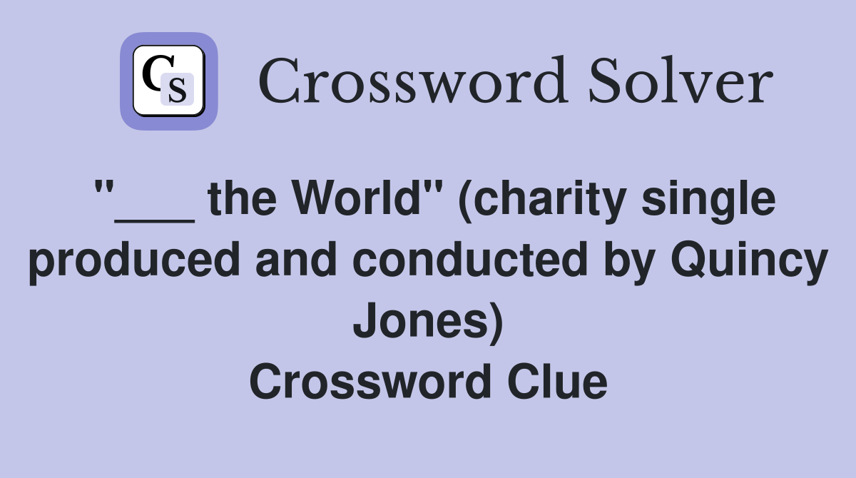 "___ the World" (charity single produced and conducted by Quincy Jones) Crossword Clue