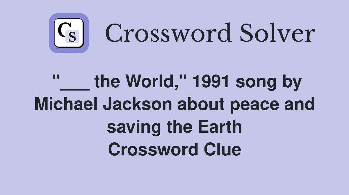"___ the World," 1991 song by Michael Jackson about peace and saving the Earth Crossword Clue