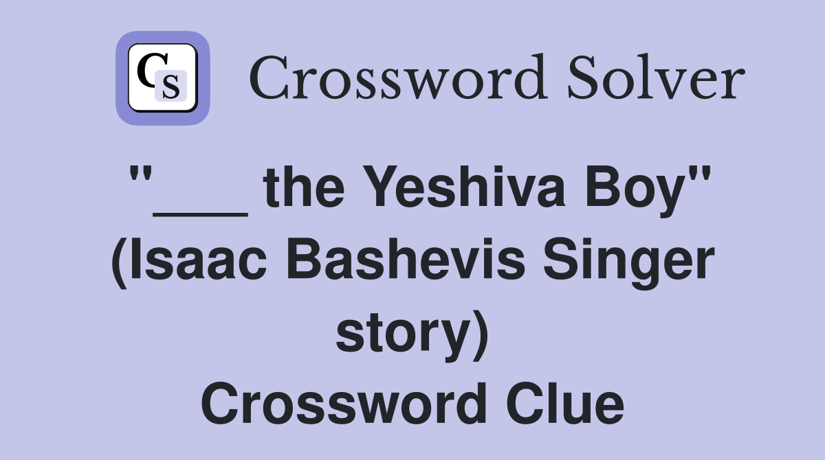 "___ the Yeshiva Boy" (Isaac Bashevis Singer story) Crossword Clue