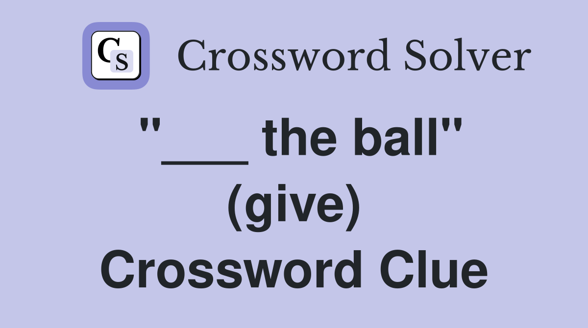 "___ the ball" (give) Crossword Clue