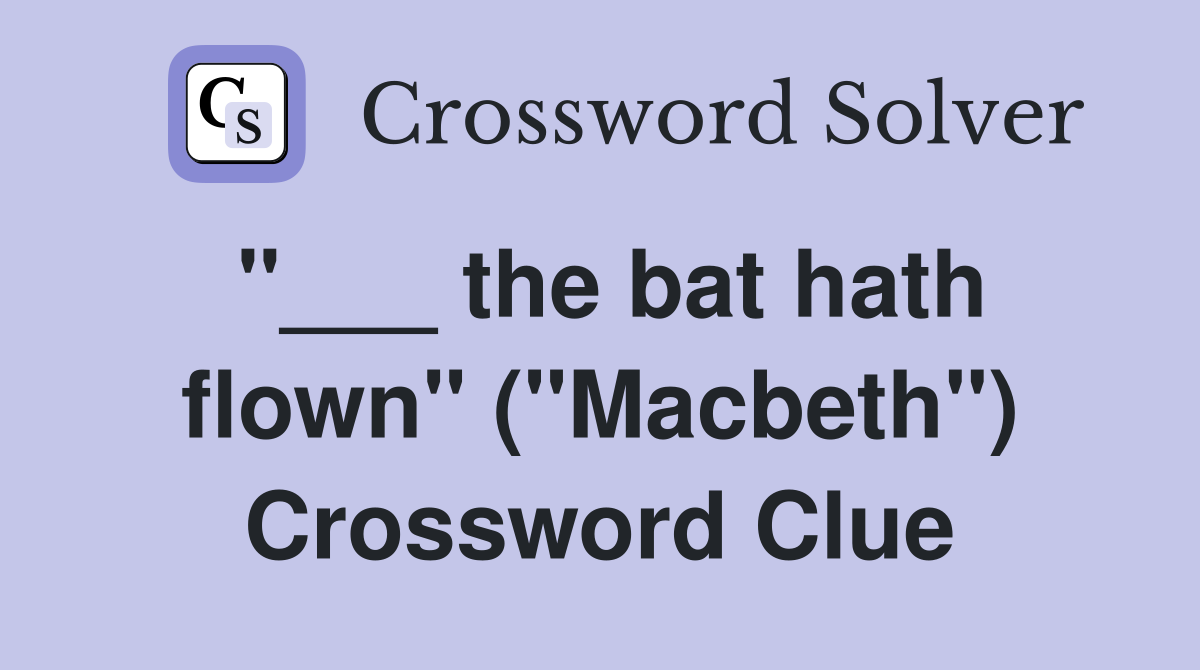 "___ the bat hath flown" ("Macbeth") Crossword Clue