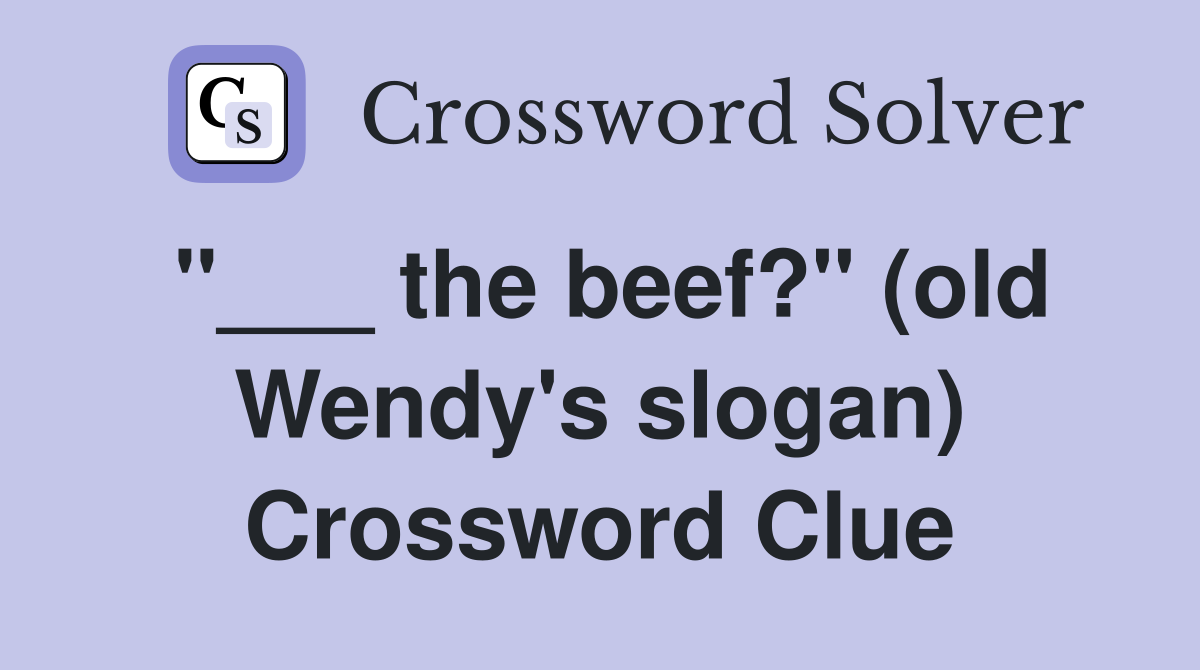 "___ the beef?" (old Wendy's slogan) Crossword Clue