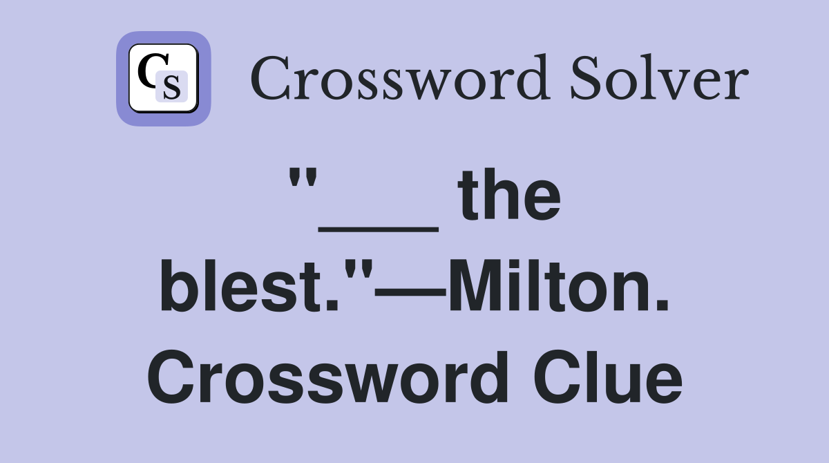 "___ the blest."—Milton. Crossword Clue