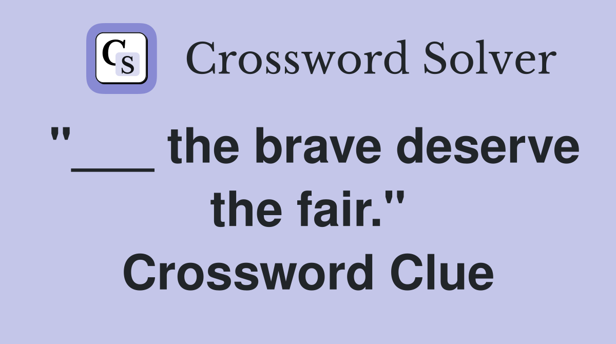 "___ the brave deserve the fair." Crossword Clue