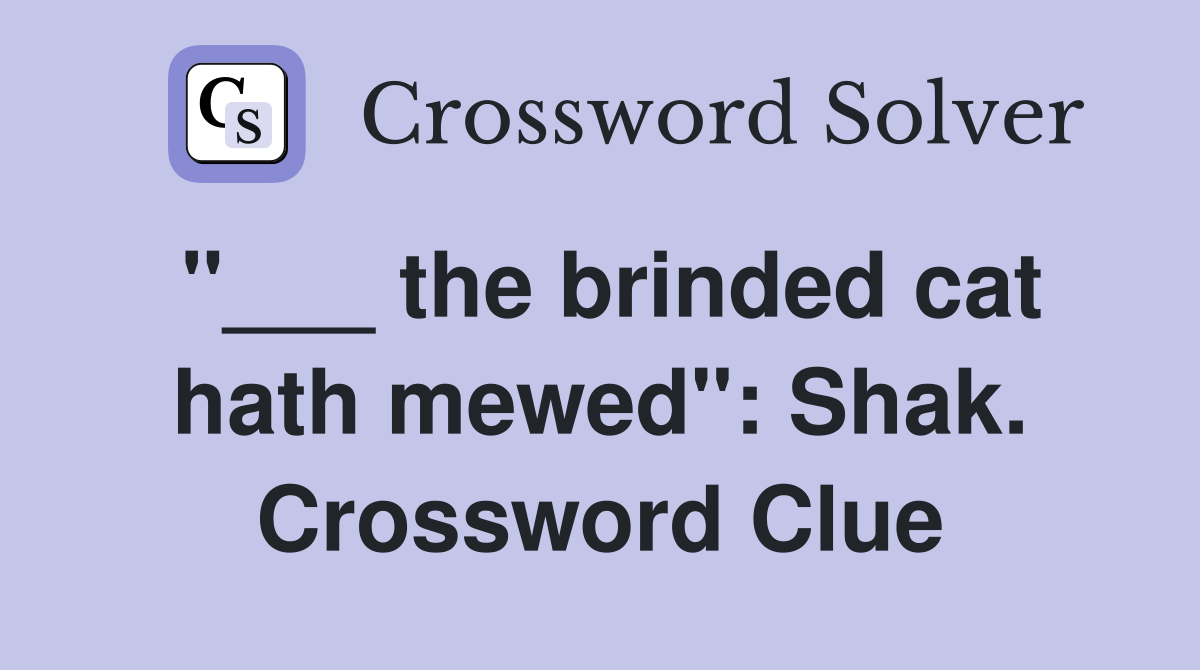 "___ the brinded cat hath mewed": Shak. Crossword Clue