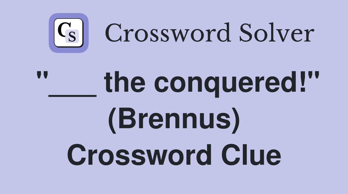 "___ the conquered!" (Brennus) Crossword Clue