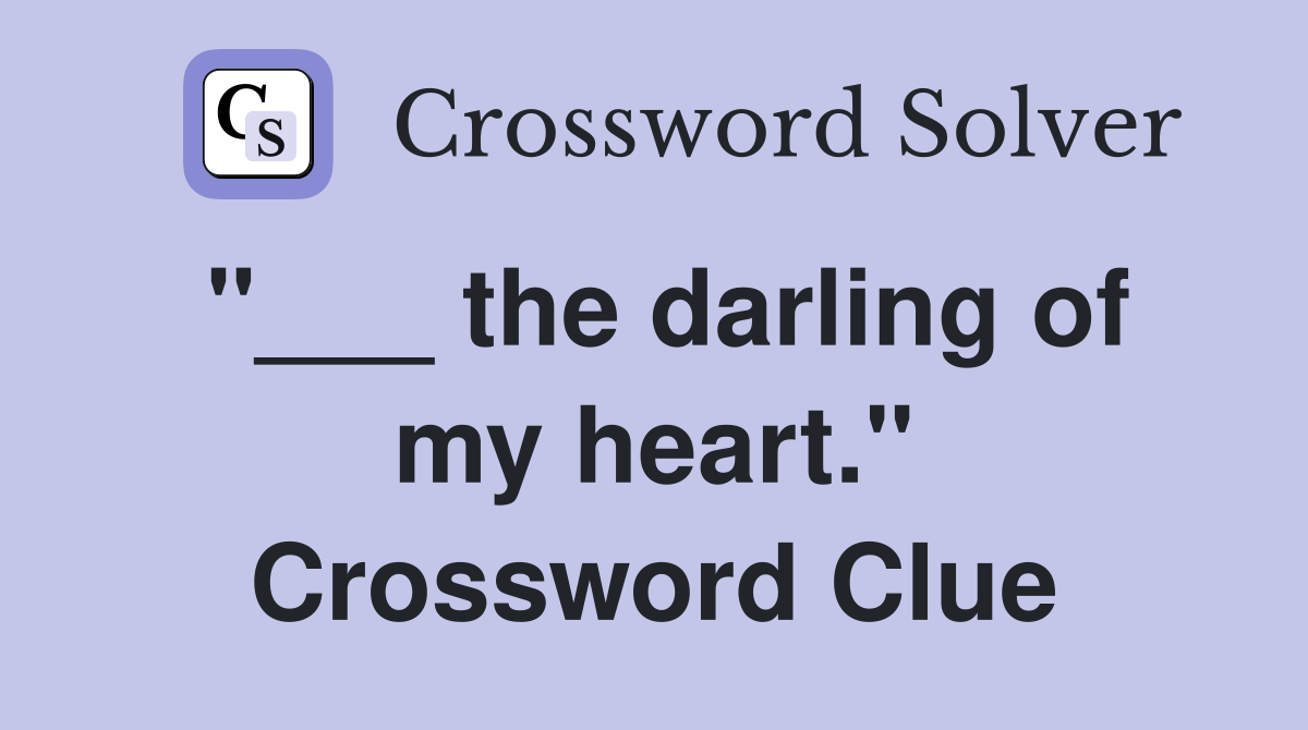 "___ the darling of my heart." Crossword Clue